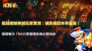 2025捕魚機回本率最高的打法:搖錢樹娛樂城玩家實測心得