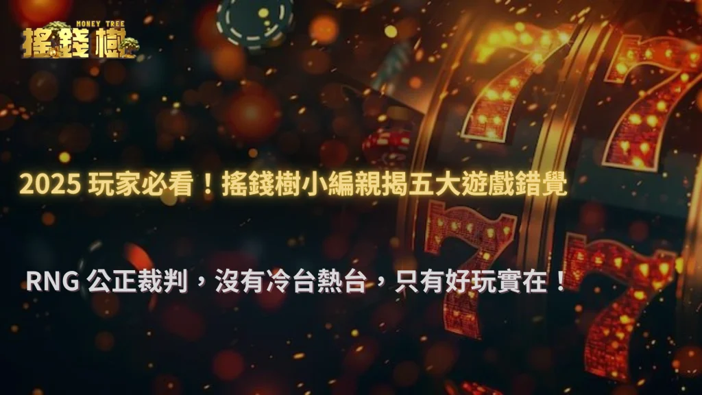 搖錢樹娛樂城 2025 五大錯覺破解:台子變冷、系統吃金、剛開局最強,到底哪些是真的?