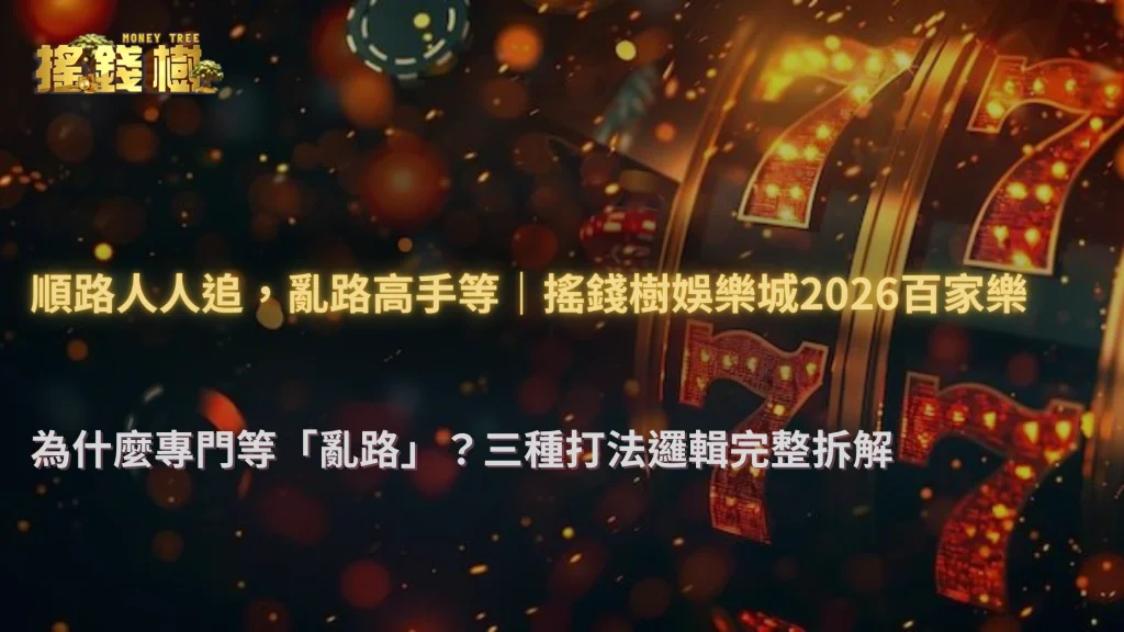 搖錢樹娛樂城2026百家樂為什麼有人專門等「亂路」?不同打法邏輯完整拆解