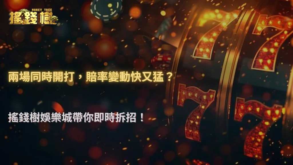 兩場同時開賽導致賠率波動加快?2026 搖錢樹娛樂城市場分流效應解析