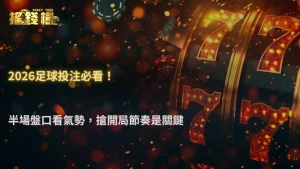 足球半場盤與全場盤差在哪?2026 搖錢樹娛樂城整理兩種盤口的判讀重點與適用情境